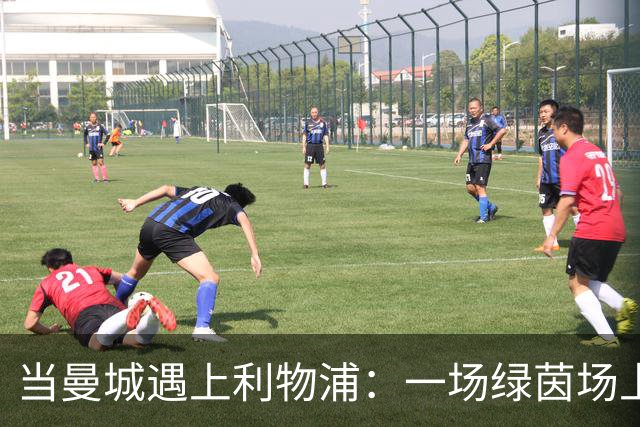 当曼城遇上利物浦：一场绿茵场上的“家庭聚会”闹剧