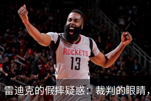 雷迪克的假摔疑惑：裁判的眼睛，为何总是戴着瞎子帽子？